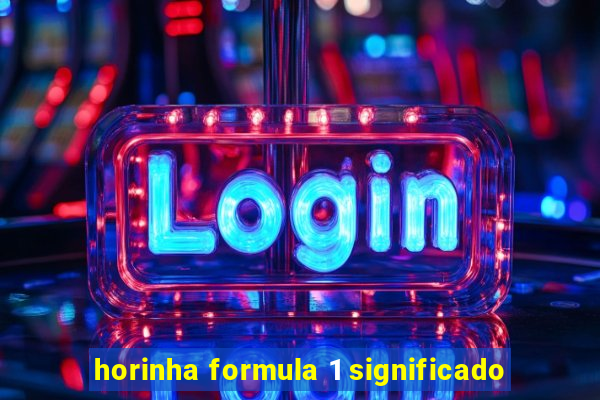 horinha formula 1 significado